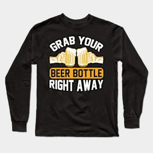 Grab your beer bottle right away  T Shirt For Women Men Long Sleeve T-Shirt